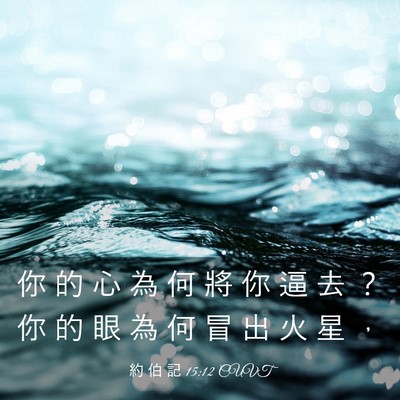 Picture 03 - 約 伯 記 15:12 CUVT - 你 的 心 為 何 將 你 逼 去 ？ 你 的 - Bible Verse Picture