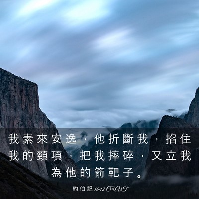 Picture 03 - 約 伯 記 16:12 CUVT - 我 素 來 安 逸 ， 他 折 斷 我 ， 掐 - Bible Verse Picture