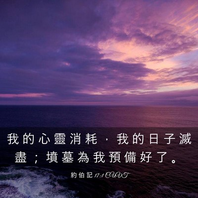 Picture 03 - 約 伯 記 17:1 CUVT - 我 的 心 靈 消 耗 ， 我 的 日 子 滅 - Bible Verse Picture