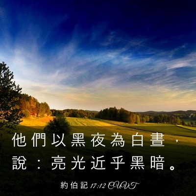 Picture 03 - 約 伯 記 17:12 CUVT - 他 們 以 黑 夜 為 白 晝 ， 說 ： 亮 - Bible Verse Picture