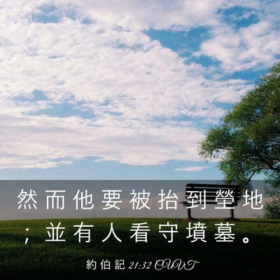 Picture 03 - 約 伯 記 21:32 CUVT - 然 而 他 要 被 抬 到 塋 地 ； 並 有 - Bible Verse Picture