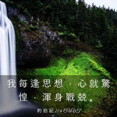 Picture 03 - 約 伯 記 21:6 CUVT - 我 每 逢 思 想 ， 心 就 驚 惶 ， 渾 - Bible Verse Picture