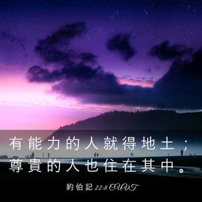 Picture 03 - 約 伯 記 22:8 CUVT - 有 能 力 的 人 就 得 地 土 ； 尊 貴 - Bible Verse Picture