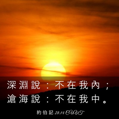 Picture 03 - 約 伯 記 28:14 CUVT - 深 淵 說 ： 不 在 我 內 ； 滄 海 說 - Bible Verse Picture