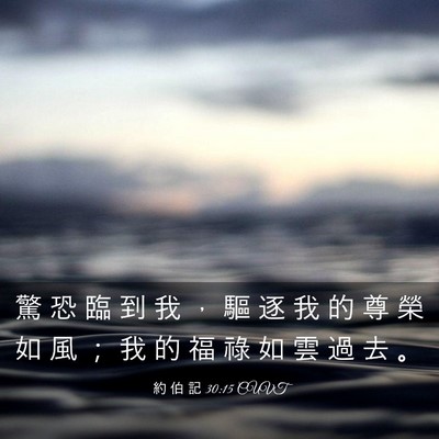 Picture 03 - 約 伯 記 30:15 CUVT - 驚 恐 臨 到 我 ， 驅 逐 我 的 尊 榮 - Bible Verse Picture