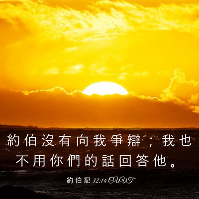 Picture 03 - 約 伯 記 32:14 CUVT - 約 伯 沒 有 向 我 爭 辯 ； 我 也 不 - Bible Verse Picture