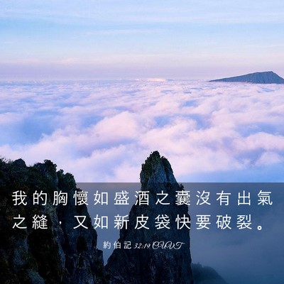 Picture 03 - 約 伯 記 32:19 CUVT - 我 的 胸 懷 如 盛 酒 之 囊 沒 有 出 - Bible Verse Picture