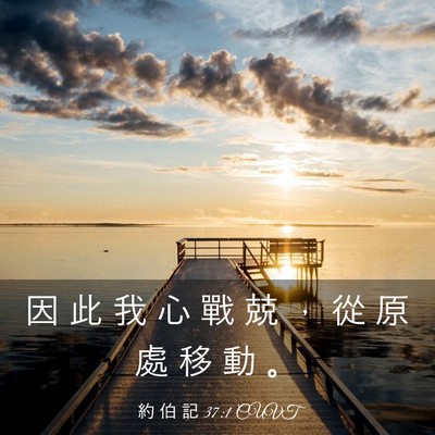 Picture 03 - 約 伯 記 37:1 CUVT - 因 此 我 心 戰 兢 ， 從 原 處 移 動 - Bible Verse Picture