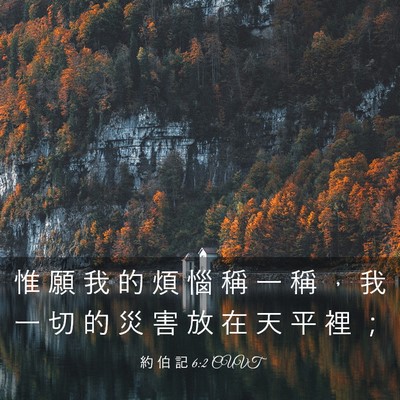 Picture 03 - 約 伯 記 6:2 CUVT - 惟 願 我 的 煩 惱 稱 一 稱 ， 我 一 - Bible Verse Picture