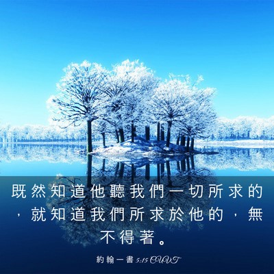 Picture 03 - 約 翰 一 書 5:15 CUVT - 既 然 知 道 他 聽 我 們 一 切 所 求 - Bible Verse Picture