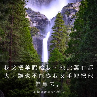 Picture 03 - 約 翰 福 音 10:29 CUVT - 我 父 把 羊 賜 給 我 ， 他 比 萬 有 - Bible Verse Picture