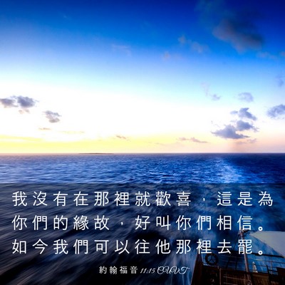 Picture 03 - 約 翰 福 音 11:15 CUVT - 我 沒 有 在 那 裡 就 歡 喜 ， 這 是 - Bible Verse Picture