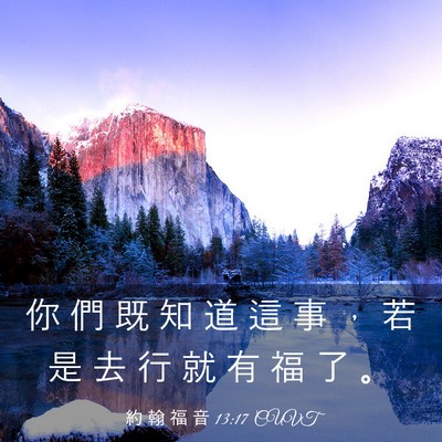 Picture 03 - 約 翰 福 音 13:17 CUVT - 你 們 既 知 道 這 事 ， 若 是 去 行 - Bible Verse Picture