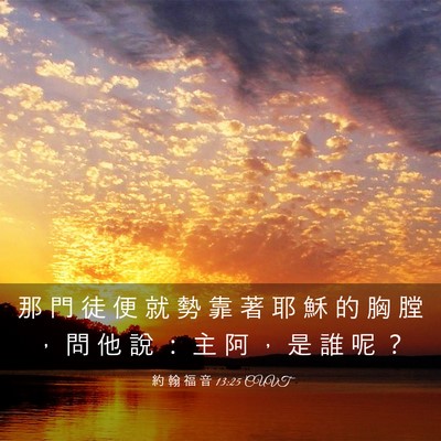 Picture 03 - 約 翰 福 音 13:25 CUVT - 那 門 徒 便 就 勢 靠 著 耶 穌 的 胸 - Bible Verse Picture