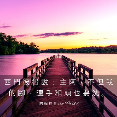 Picture 03 - 約 翰 福 音 13:9 CUVT - 西 門 彼 得 說 ： 主 阿 ， 不 但 我 - Bible Verse Picture