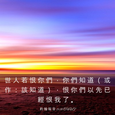 Picture 03 - 約 翰 福 音 15:18 CUVT - 世 人 若 恨 你 們 ， 你 們 知 道 （ - Bible Verse Picture
