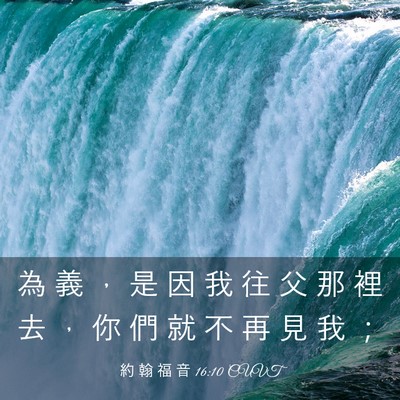 Picture 03 - 約 翰 福 音 16:10 CUVT - 為 義 ， 是 因 我 往 父 那 裡 去 ， - Bible Verse Picture