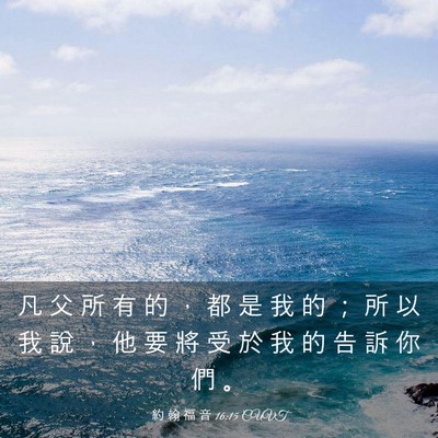 Picture 03 - 約 翰 福 音 16:15 CUVT - 凡 父 所 有 的 ， 都 是 我 的 ； 所 - Bible Verse Picture