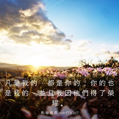 Picture 03 - 約 翰 福 音 17:10 CUVT - 凡 是 我 的 ， 都 是 你 的 ； 你 的 - Bible Verse Picture