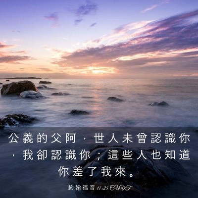 Picture 03 - 約 翰 福 音 17:25 CUVT - 公 義 的 父 阿 ， 世 人 未 曾 認 識 - Bible Verse Picture