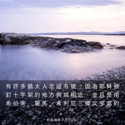 Picture 03 - 約 翰 福 音 19:20 CUVT - 有 許 多 猶 太 人 念 這 名 號 ； 因 - Bible Verse Picture