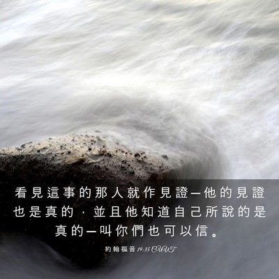 Picture 03 - 約 翰 福 音 19:35 CUVT - 看 見 這 事 的 那 人 就 作 見 證 ─ - Bible Verse Picture