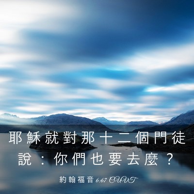 Picture 03 - 約 翰 福 音 6:67 CUVT - 耶 穌 就 對 那 十 二 個 門 徒 說 ： - Bible Verse Picture
