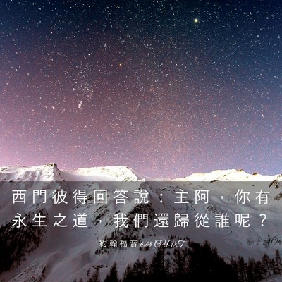 Picture 03 - 約 翰 福 音 6:68 CUVT - 西 門 彼 得 回 答 說 ： 主 阿 ， 你 - Bible Verse Picture