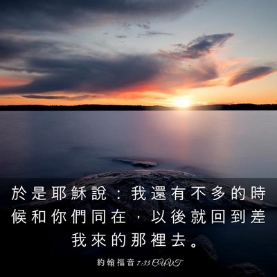 Picture 03 - 約 翰 福 音 7:33 CUVT - 於 是 耶 穌 說 ： 我 還 有 不 多 的 - Bible Verse Picture