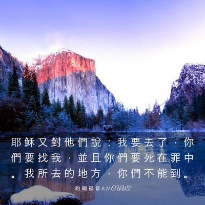 Picture 03 - 約 翰 福 音 8:21 CUVT - 耶 穌 又 對 他 們 說 ： 我 要 去 了 - Bible Verse Picture