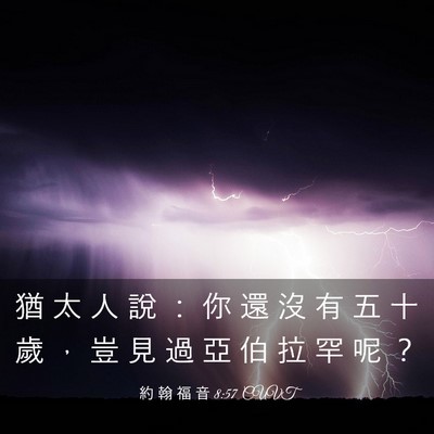Picture 03 - 約 翰 福 音 8:57 CUVT - 猶 太 人 說 ： 你 還 沒 有 五 十 歲 - Bible Verse Picture