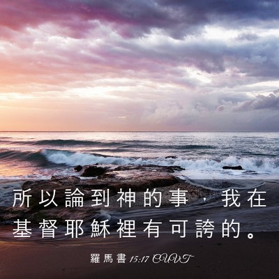 Picture 03 - 羅 馬 書 15:17 CUVT - 所 以 論 到 神 的 事 ， 我 在 基 督 - Bible Verse Picture
