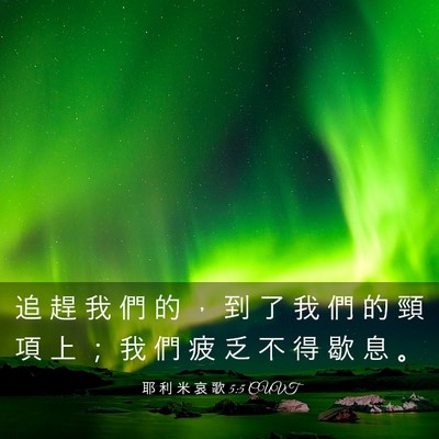 Picture 03 - 耶 利 米 哀 歌 5:5 CUVT - 追 趕 我 們 的 ， 到 了 我 們 的 頸 - Bible Verse Picture