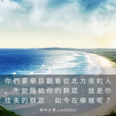 Picture 03 - 耶 利 米 書 13:20 CUVT - 你 們 要 舉 目 觀 看 從 北 方 來 的 - Bible Verse Picture