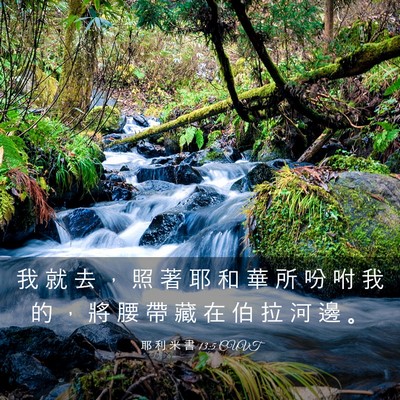 Picture 03 - 耶 利 米 書 13:5 CUVT - 我 就 去 ， 照 著 耶 和 華 所 吩 咐 - Bible Verse Picture