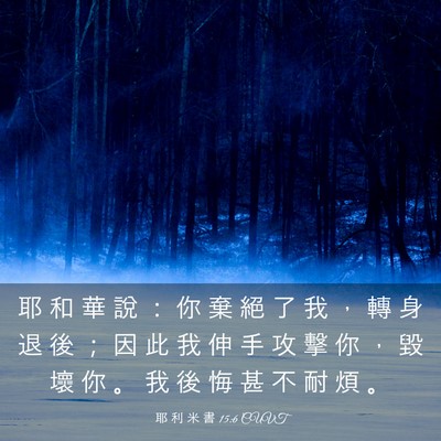 Picture 03 - 耶 利 米 書 15:6 CUVT - 耶 和 華 說 ： 你 棄 絕 了 我 ， 轉 - Bible Verse Picture