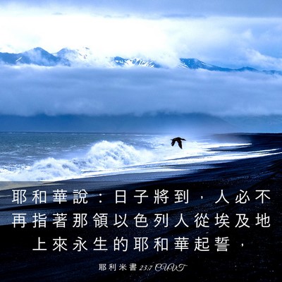 Picture 03 - 耶 利 米 書 23:7 CUVT - 耶 和 華 說 ： 日 子 將 到 ， 人 必 - Bible Verse Picture