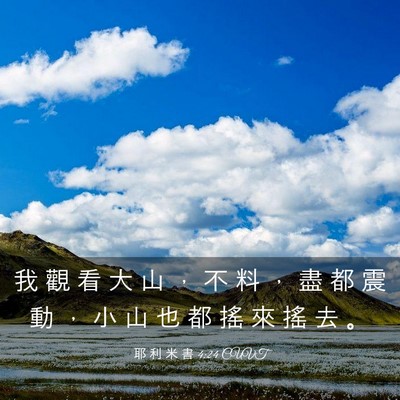 Picture 03 - 耶 利 米 書 4:24 CUVT - 我 觀 看 大 山 ， 不 料 ， 盡 都 震 - Bible Verse Picture