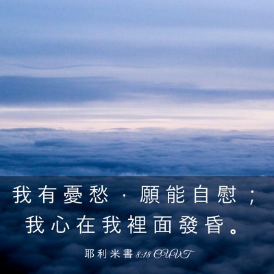 Picture 03 - 耶 利 米 書 8:18 CUVT - 我 有 憂 愁 ， 願 能 自 慰 ； 我 心 - Bible Verse Picture