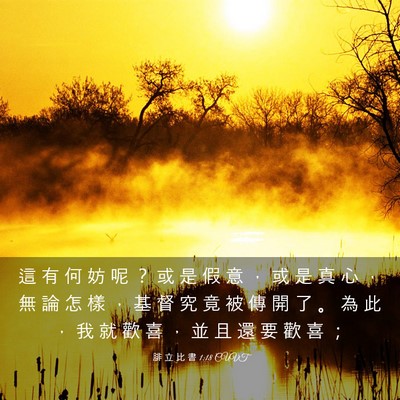 Picture 03 - 腓 立 比 書 1:18 CUVT - 這 有 何 妨 呢 ？ 或 是 假 意 ， 或 - Bible Verse Picture