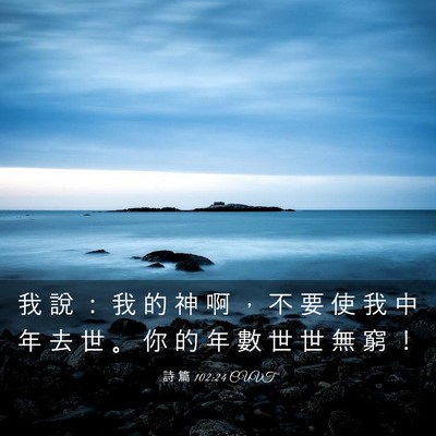 Picture 03 - 詩 篇 102:24 CUVT - 我 說 ： 我 的 神 啊 ， 不 要 使 我 - Bible Verse Picture
