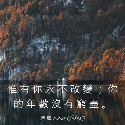 Picture 03 - 詩 篇 102:27 CUVT - 惟 有 你 永 不 改 變 ； 你 的 年 數 - Bible Verse Picture