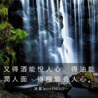Picture 03 - 詩 篇 104:15 CUVT - 又 得 酒 能 悅 人 心 ， 得 油 能 潤 - Bible Verse Picture