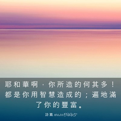 Picture 03 - 詩 篇 104:24 CUVT - 耶 和 華 啊 ， 你 所 造 的 何 其 多 - Bible Verse Picture