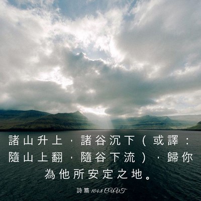 Picture 03 - 詩 篇 104:8 CUVT - 諸 山 升 上 ， 諸 谷 沉 下 （ 或 譯 - Bible Verse Picture