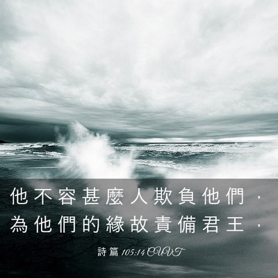 Picture 03 - 詩 篇 105:14 CUVT - 他 不 容 甚 麼 人 欺 負 他 們 ， 為 - Bible Verse Picture