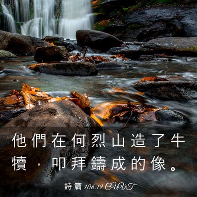 Picture 03 - 詩 篇 106:19 CUVT - 他 們 在 何 烈 山 造 了 牛 犢 ， 叩 - Bible Verse Picture