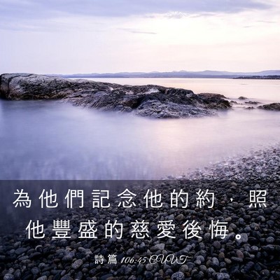 Picture 03 - 詩 篇 106:45 CUVT - 為 他 們 記 念 他 的 約 ， 照 他 豐 - Bible Verse Picture