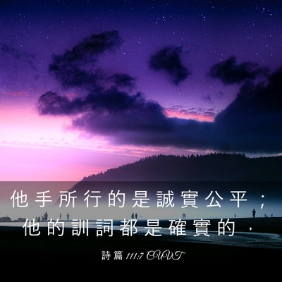 Picture 03 - 詩 篇 111:7 CUVT - 他 手 所 行 的 是 誠 實 公 平 ； 他 - Bible Verse Picture