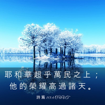 Picture 03 - 詩 篇 113:4 CUVT - 耶 和 華 超 乎 萬 民 之 上 ； 他 的 - Bible Verse Picture